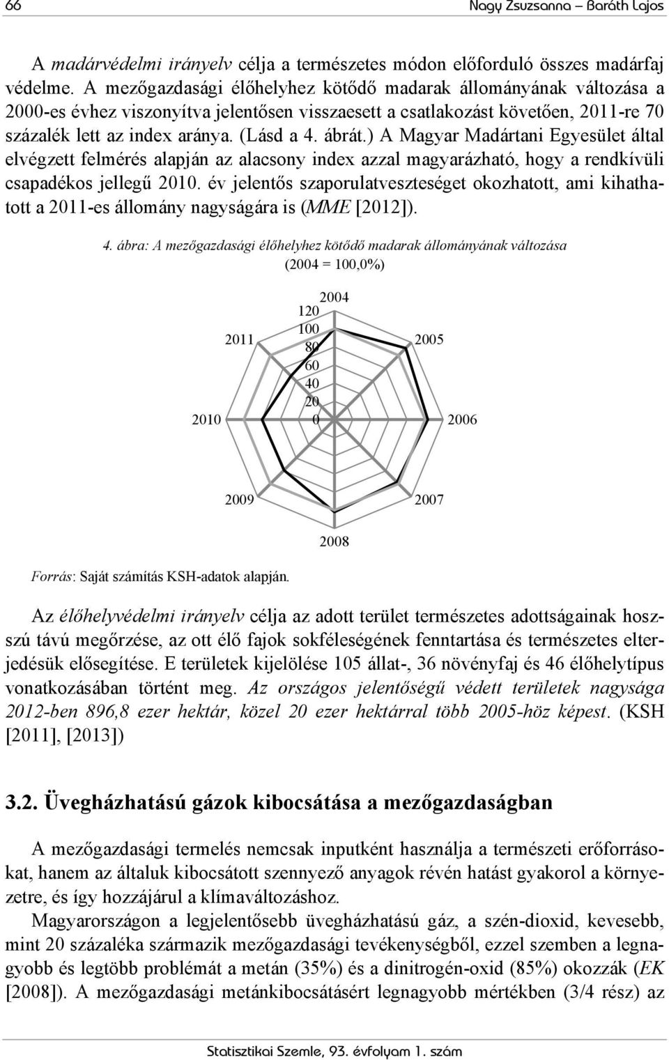 ) A Magyar Madártani Egyesület által elvégzett felmérés alapján az alacsony index azzal magyarázható, hogy a rendkívüli csapadékos jellegű 2010.