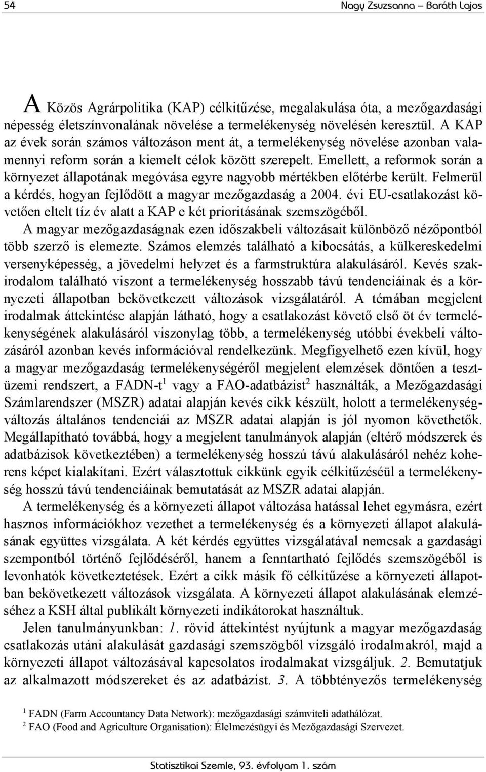 Emellett, a reformok során a környezet állapotának megóvása egyre nagyobb mértékben előtérbe került. Felmerül a kérdés, hogyan fejlődött a magyar mezőgazdaság a 2004.