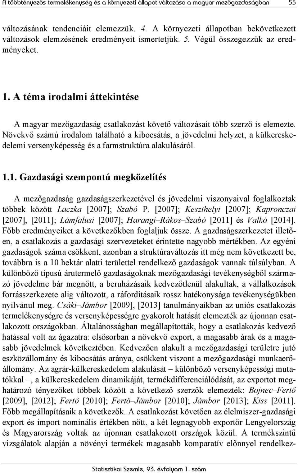 A téma irodalmi áttekintése A magyar mezőgazdaság csatlakozást követő változásait több szerző is elemezte.