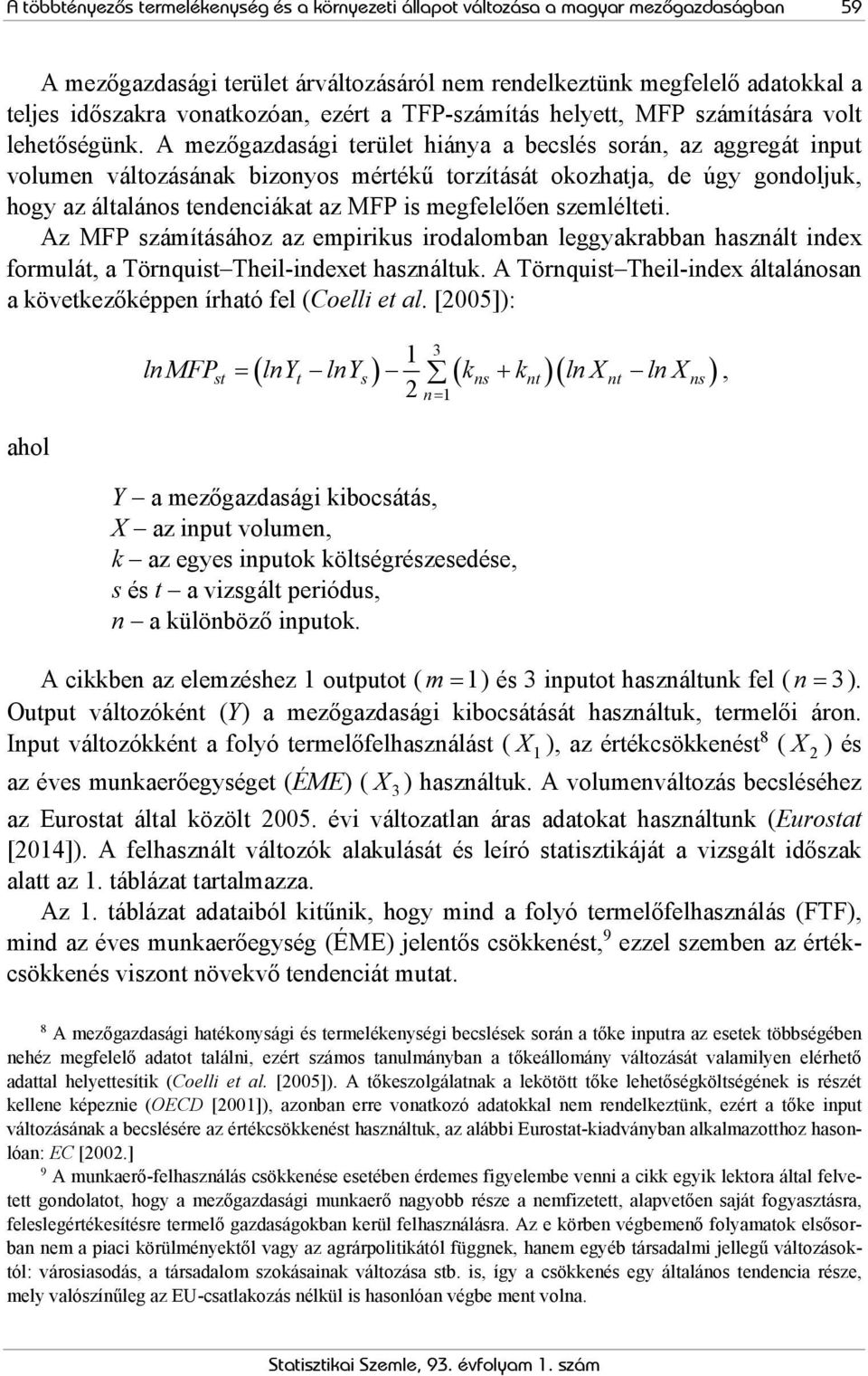 A mezőgazdasági terület hiánya a becslés során, az aggregát input volumen változásának bizonyos mértékű torzítását okozhatja, de úgy gondoljuk, hogy az általános tendenciákat az MFP is megfelelően