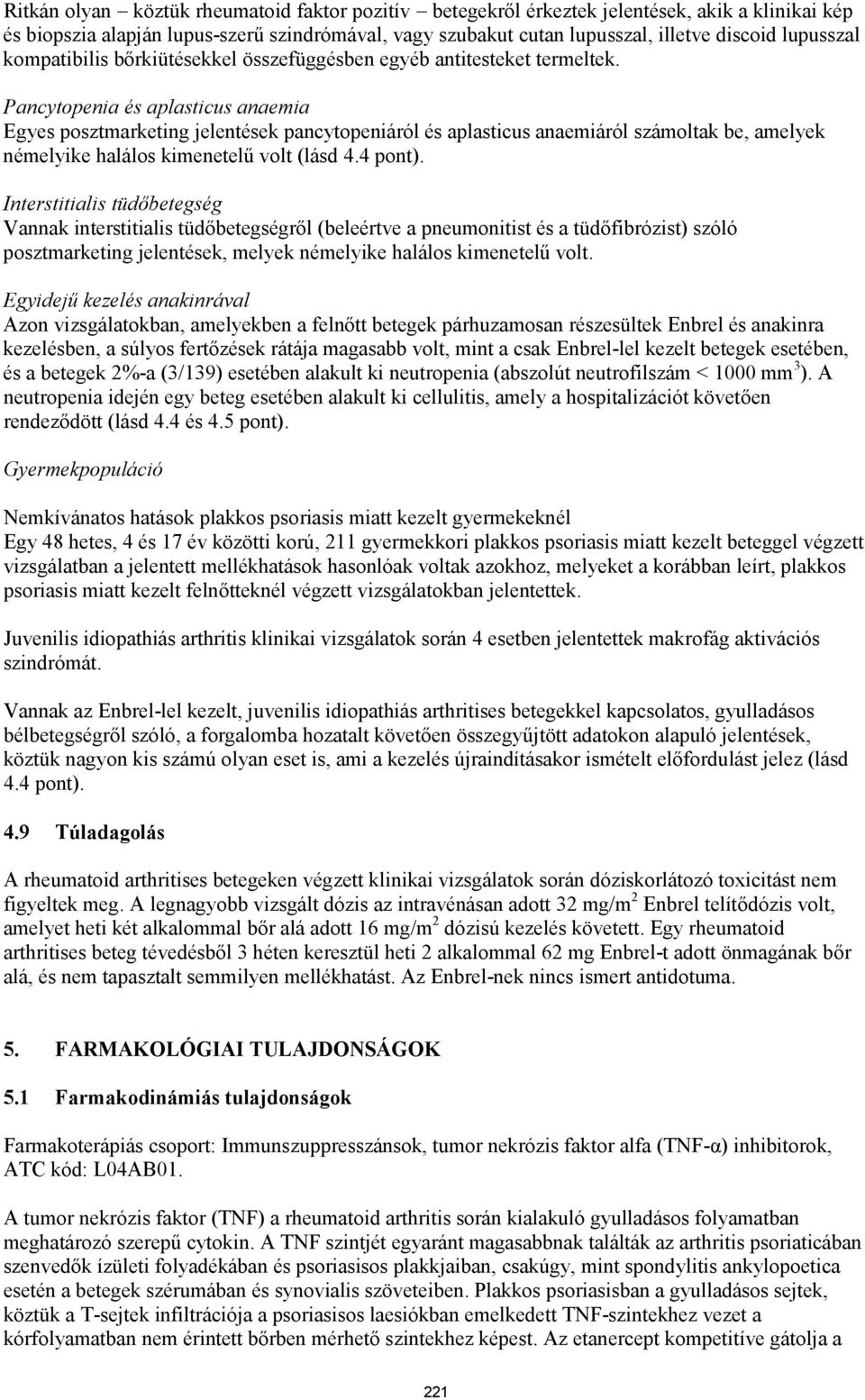 Pancytopenia és aplasticus anaemia Egyes posztmarketing jelentések pancytopeniáról és aplasticus anaemiáról számoltak be, amelyek némelyike halálos kimenetelű volt (lásd 4.4 pont).