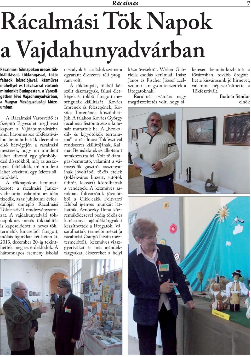 A Rácalmási Városvédő és Szépítő Egyesület meghívást kapott a Vajdahunyadvárba, ahol háromnapos tökfesztiválon bemutathatták december első hétvégéjén a rácalmási mesterek, hogy mi mindent lehet