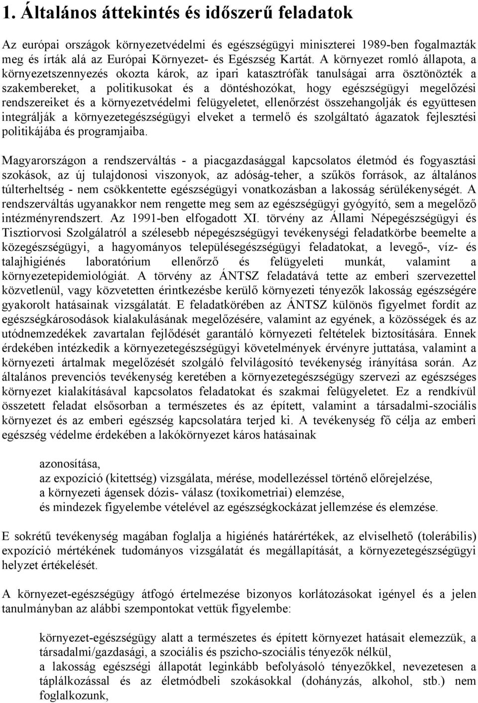 rendszereiket és a környezetvédelmi felügyeletet, ellenőrzést összehangolják és együttesen integrálják a környezetegészségügyi elveket a termelő és szolgáltató ágazatok fejlesztési politikájába és