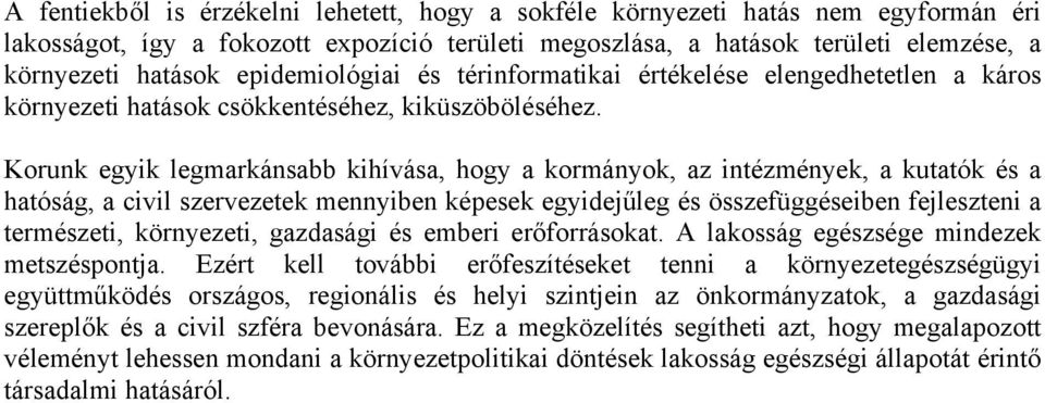 Korunk egyik legmarkánsabb kihívása, hogy a kormányok, az intézmények, a kutatók és a hatóság, a civil szervezetek mennyiben képesek egyidejűleg és összefüggéseiben fejleszteni a természeti,