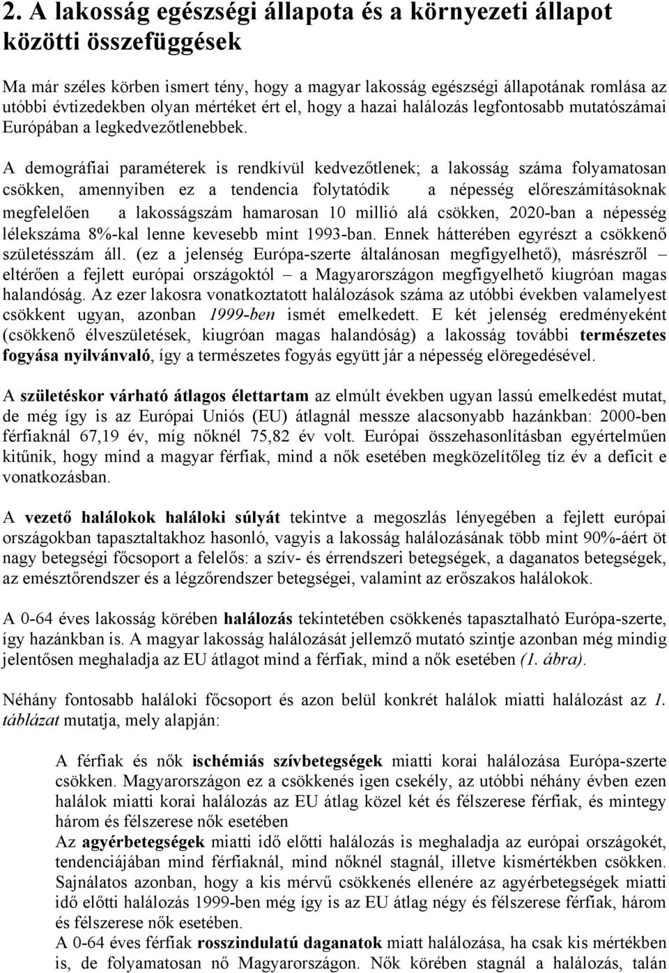 A demográfiai paraméterek is rendkívül kedvezőtlenek; a lakosság száma folyamatosan csökken, amennyiben ez a tendencia folytatódik a népesség előreszámításoknak megfelelően a lakosságszám hamarosan