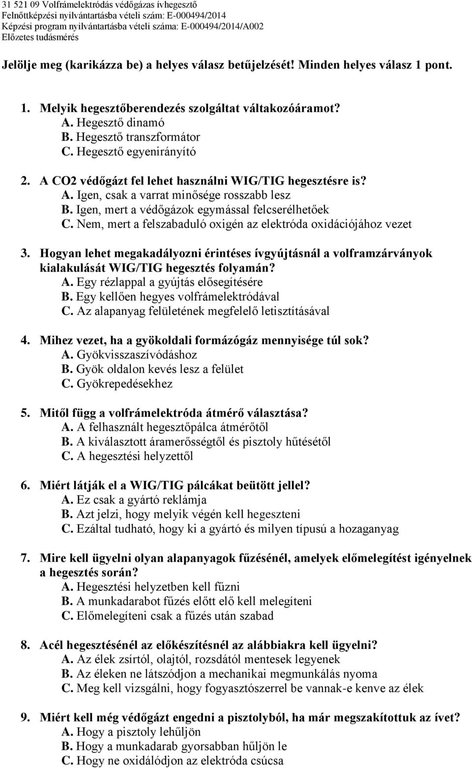 Nem, mert a felszabaduló oxigén az elektróda oxidációjához vezet 3. Hogyan lehet megakadályozni érintéses ívgyújtásnál a volframzárványok kialakulását WIG/TIG hegesztés folyamán? A.