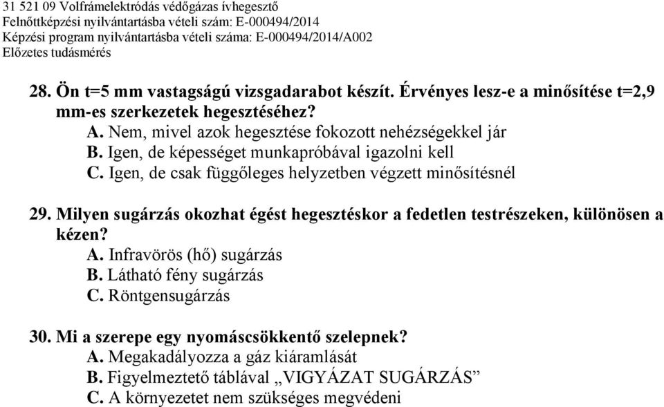 Igen, de csak függőleges helyzetben végzett minősítésnél 29. Milyen sugárzás okozhat égést hegesztéskor a fedetlen testrészeken, különösen a kézen? A.