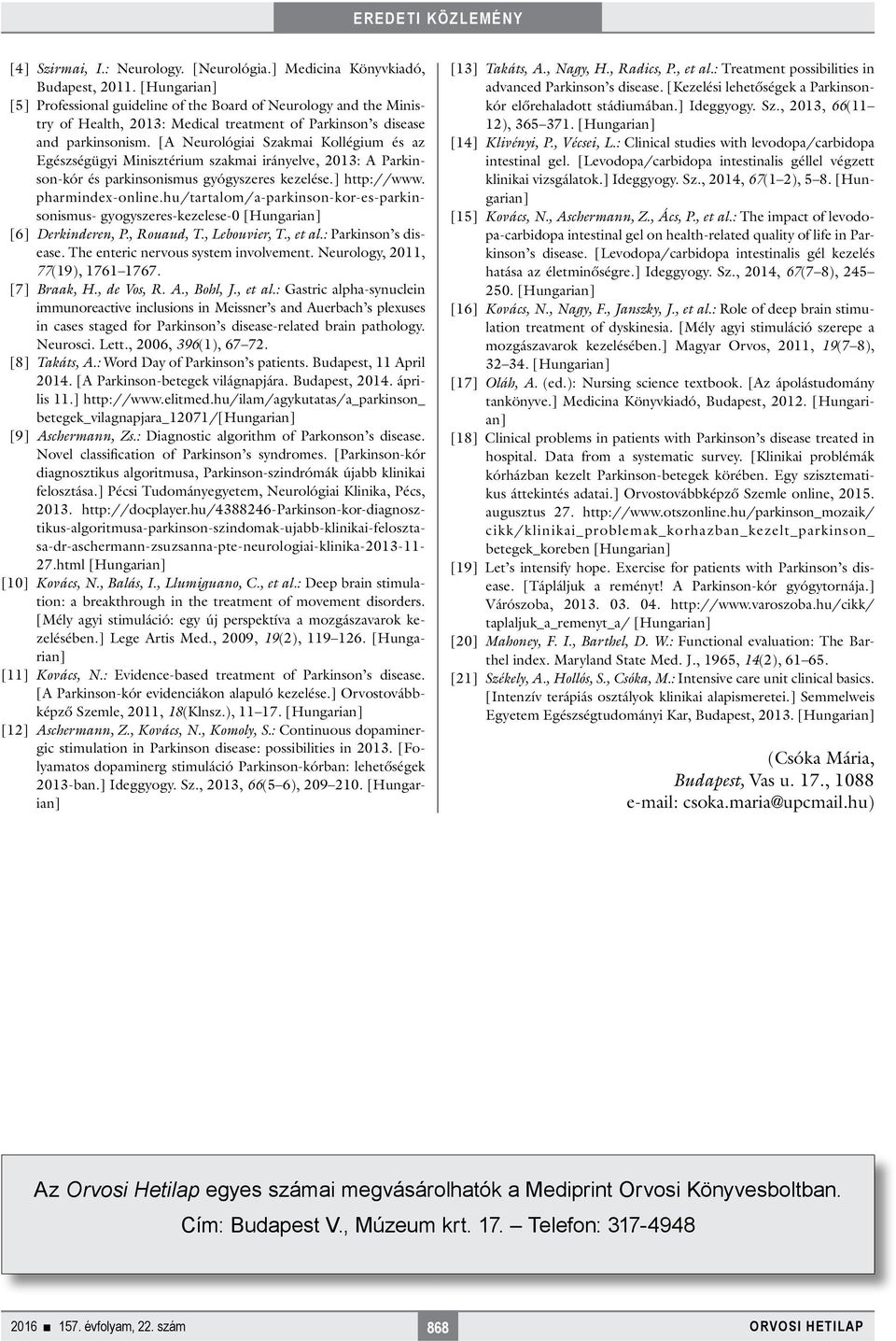 [A Neurológiai Szakmai Kollégium és az Egészségügyi Minisztérium szakmai irányelve, 2013: A Parkinson-kór és parkinsonismus gyógyszeres kezelése.] http://www. pharmindex-online.