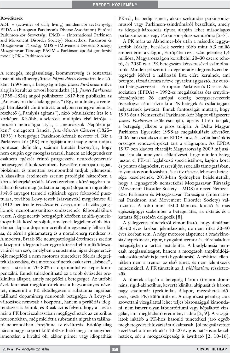 meglassultság, izommerevség és testtartási instabilitás tünetegyüttest Pápai Páriz Ferenc írta le elsőként 1690-ben, a betegség mégis James Parkinson műve alapján került az orvosi köztudatba [1].