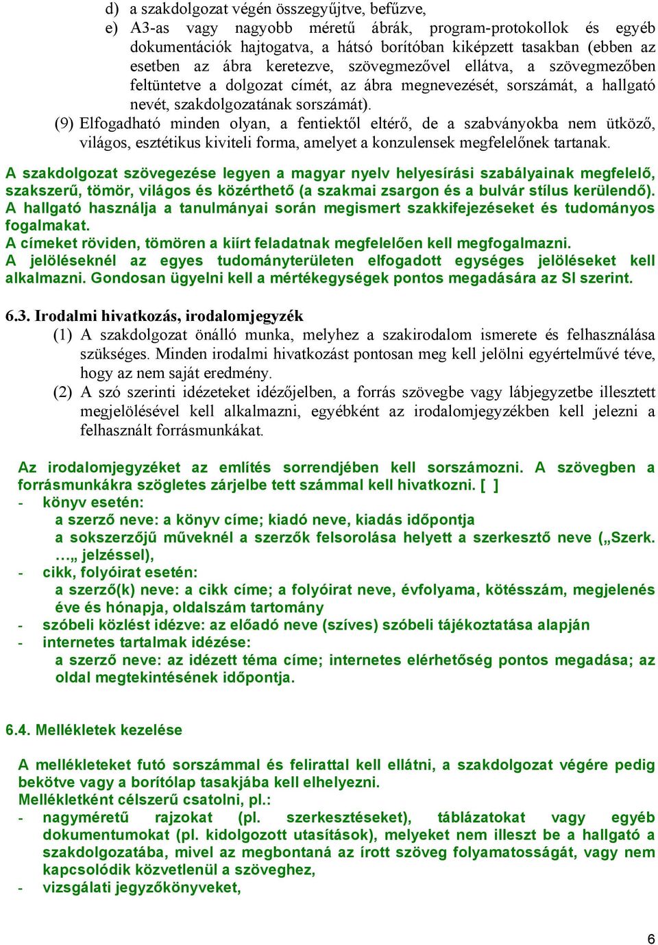 (9) Elfogadható minden olyan, a fentiektől eltérő, de a szabványokba nem ütköző, világos, esztétikus kiviteli forma, amelyet a konzulensek megfelelőnek tartanak.