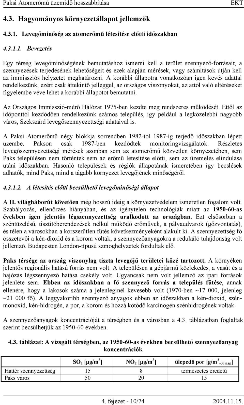 1. Bevezetés Egy térség levegőminőségének bemutatáshoz ismerni kell a terület szennyező-forrásait, a szennyezések terjedésének lehetőségeit és ezek alapján mérések, vagy számítások útján kell az