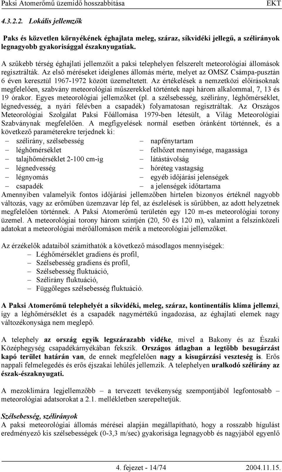 Az első méréseket ideiglenes állomás mérte, melyet az OMSZ Csámpa-pusztán 6 éven keresztül 1967-1972 között üzemeltetett.