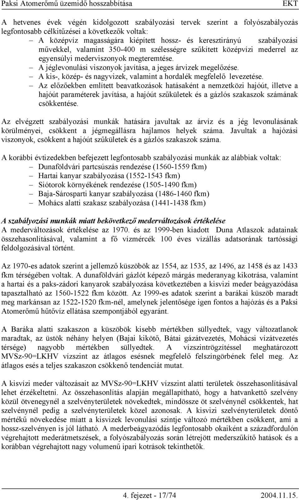 A kis-, közép- és nagyvizek, valamint a hordalék megfelelő levezetése.