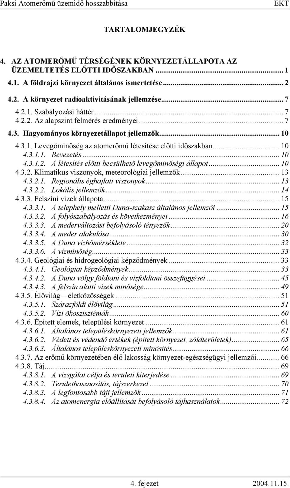 .. 10 4.3.1.1. Bevezetés... 10 4.3.1.2. A létesítés előtti becsülhető levegőminőségi állapot... 10 4.3.2. Klimatikus viszonyok, meteorológiai jellemzők... 13 4.3.2.1. Regionális éghajlati viszonyok.