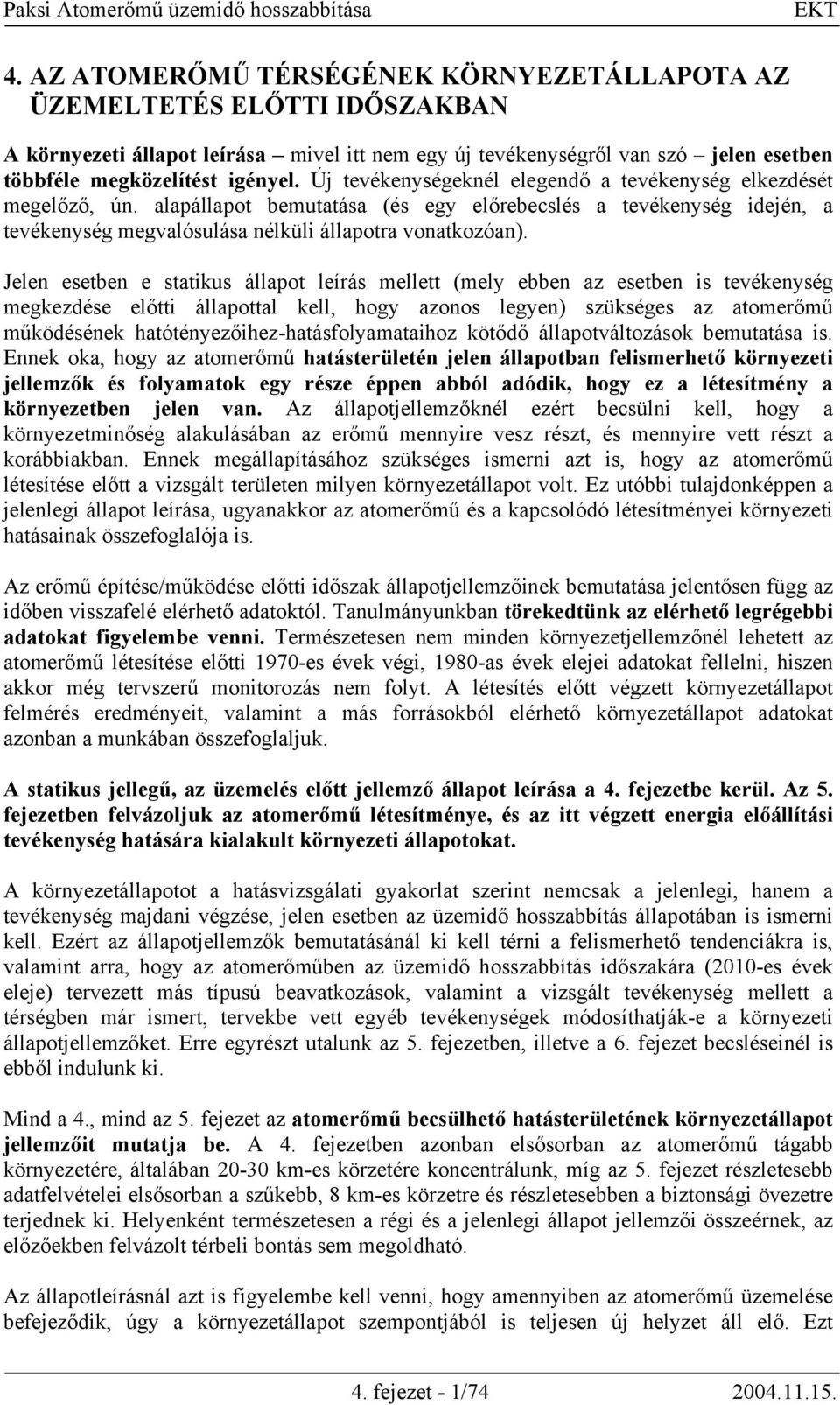 Jelen esetben e statikus állapot leírás mellett (mely ebben az esetben is tevékenység megkezdése előtti állapottal kell, hogy azonos legyen) szükséges az atomerőmű működésének