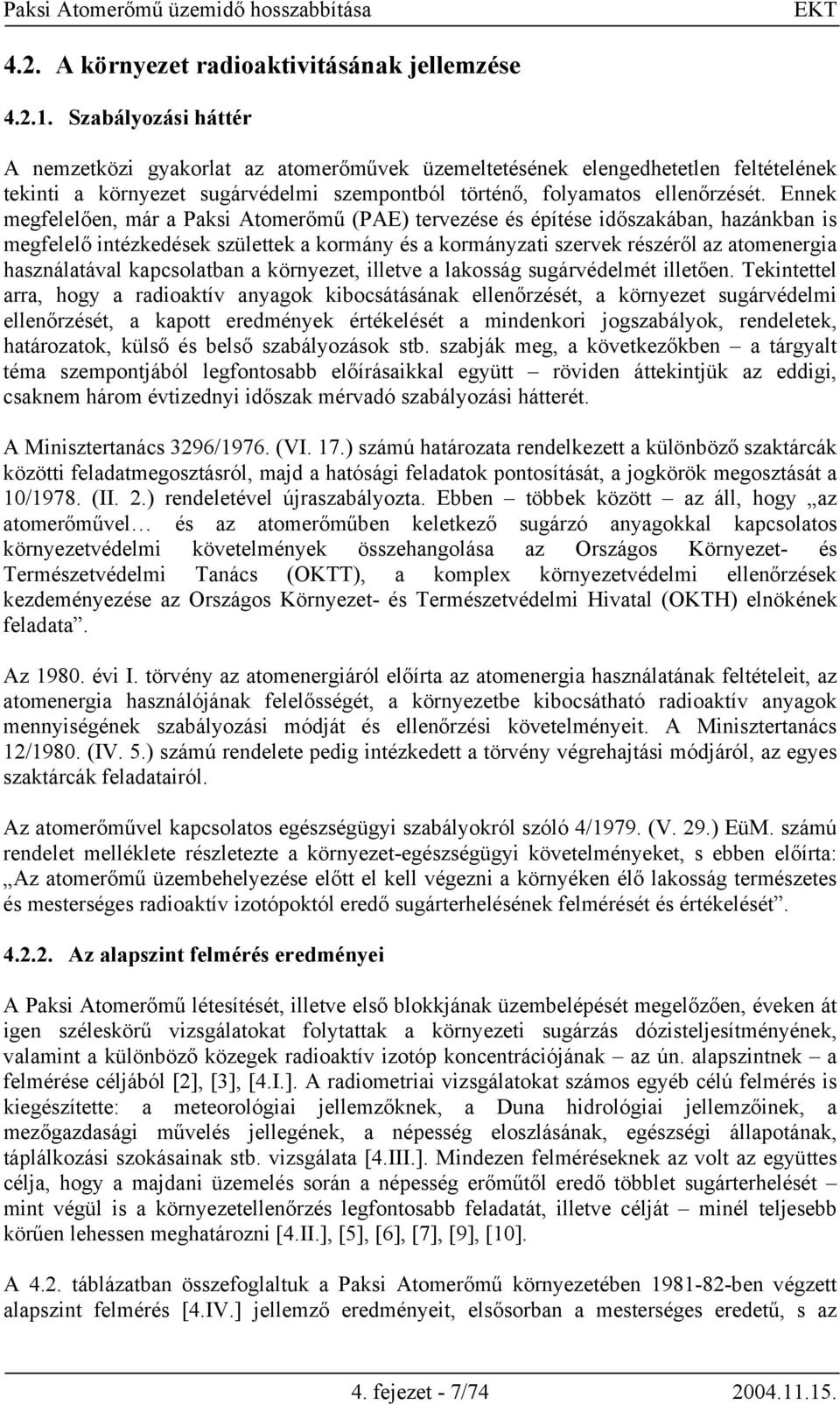 Ennek megfelelően, már a Paksi Atomerőmű (PAE) tervezése és építése időszakában, hazánkban is megfelelő intézkedések születtek a kormány és a kormányzati szervek részéről az atomenergia használatával