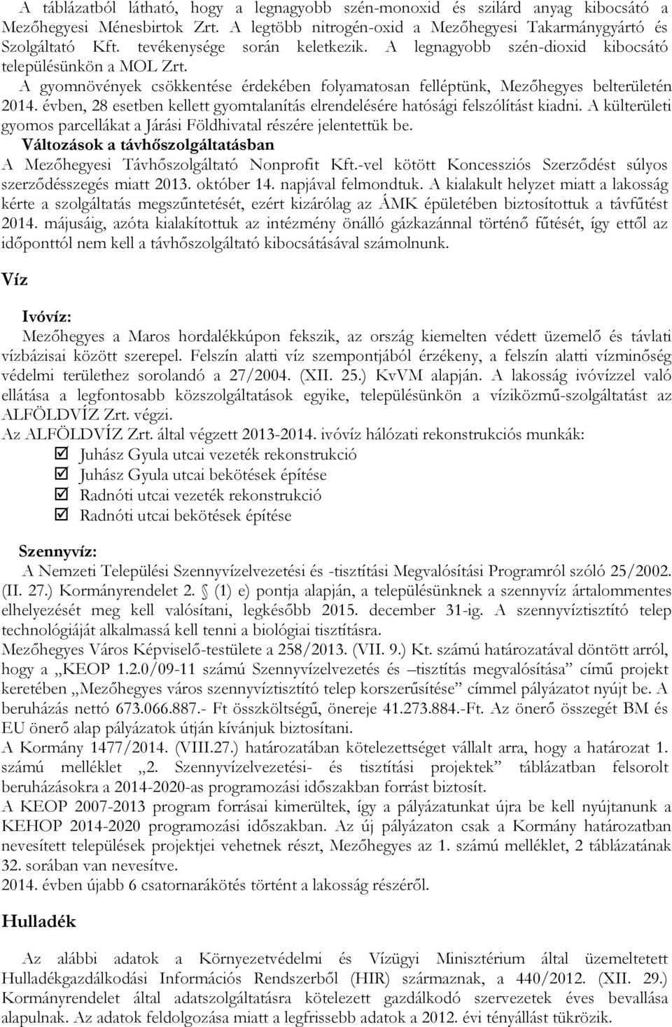 évben, 28 esetben kellett gyomtalanítás elrendelésére hatósági felszólítást kiadni. A külterületi gyomos parcellákat a Járási Földhivatal részére jelentettük be.