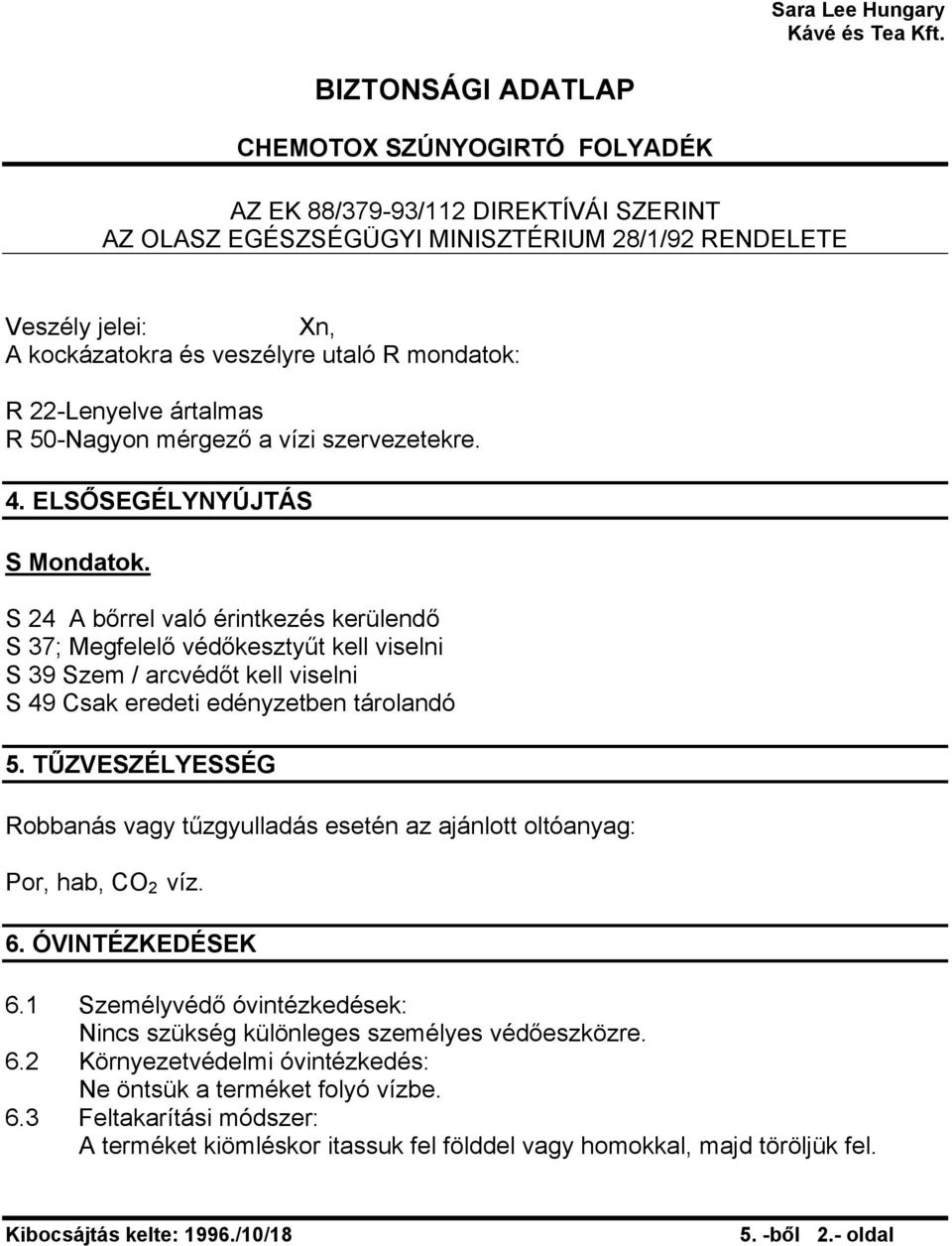 TŰZVESZÉLYESSÉG Robbanás vagy tűzgyulladás esetén az ajánlott oltóanyag: Por, hab, CO 2 víz. 6. ÓVINTÉZKEDÉSEK 6.