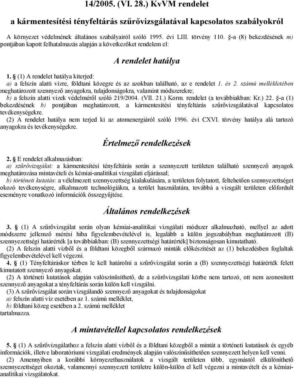 (1) A rendelet hatálya kiterjed: a) a felszín alatti vízre, földtani közegre és az azokban található, az e rendelet 1. és 2.