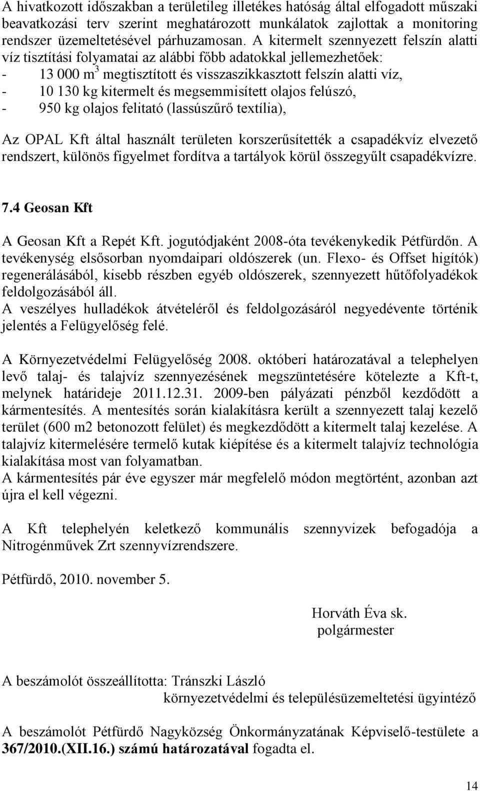 megsemmisített olajos felúszó, - 950 kg olajos felitató (lassúszűrő textília), Az OPAL Kft által használt területen korszerűsítették a csapadékvíz elvezető rendszert, különös figyelmet fordítva a