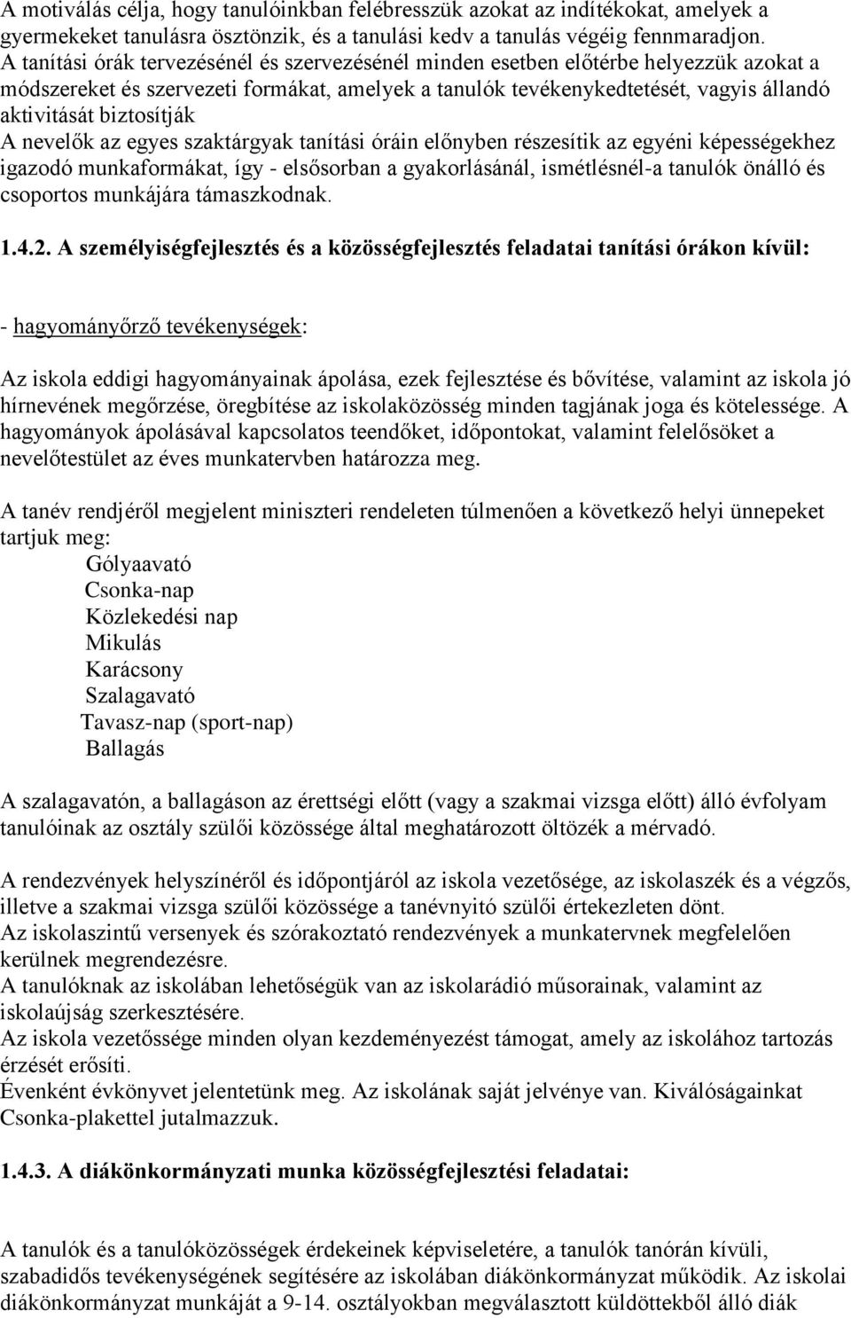 biztosítják A nevelők az egyes szaktárgyak tanítási óráin előnyben részesítik az egyéni képességekhez igazodó munkaformákat, így - elsősorban a gyakorlásánál, ismétlésnél-a tanulók önálló és