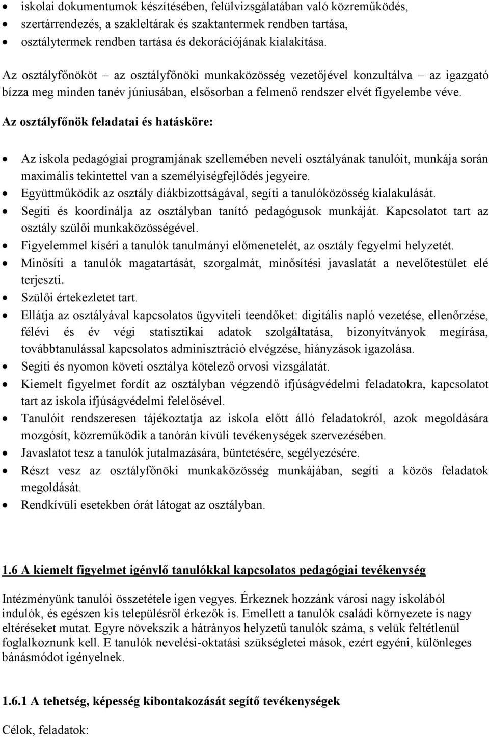 Az osztályfőnök feladatai és hatásköre: Az iskola pedagógiai programjának szellemében neveli osztályának tanulóit, munkája során maximális tekintettel van a személyiségfejlődés jegyeire.