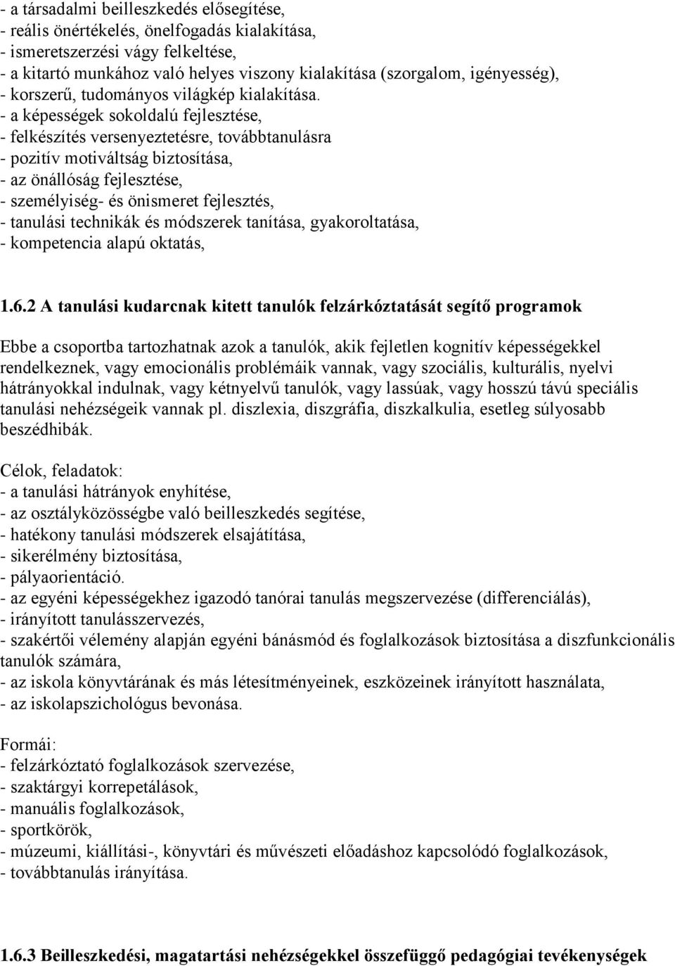 - a képességek sokoldalú fejlesztése, - felkészítés versenyeztetésre, továbbtanulásra - pozitív motiváltság biztosítása, - az önállóság fejlesztése, - személyiség- és önismeret fejlesztés, - tanulási