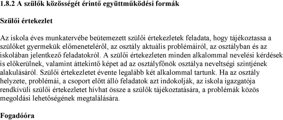 A szülői értekezleten minden alkalommal nevelési kérdések is előkerülnek, valamint áttekintő képet ad az osztályfőnök osztálya neveltségi szintjének alakulásáról.