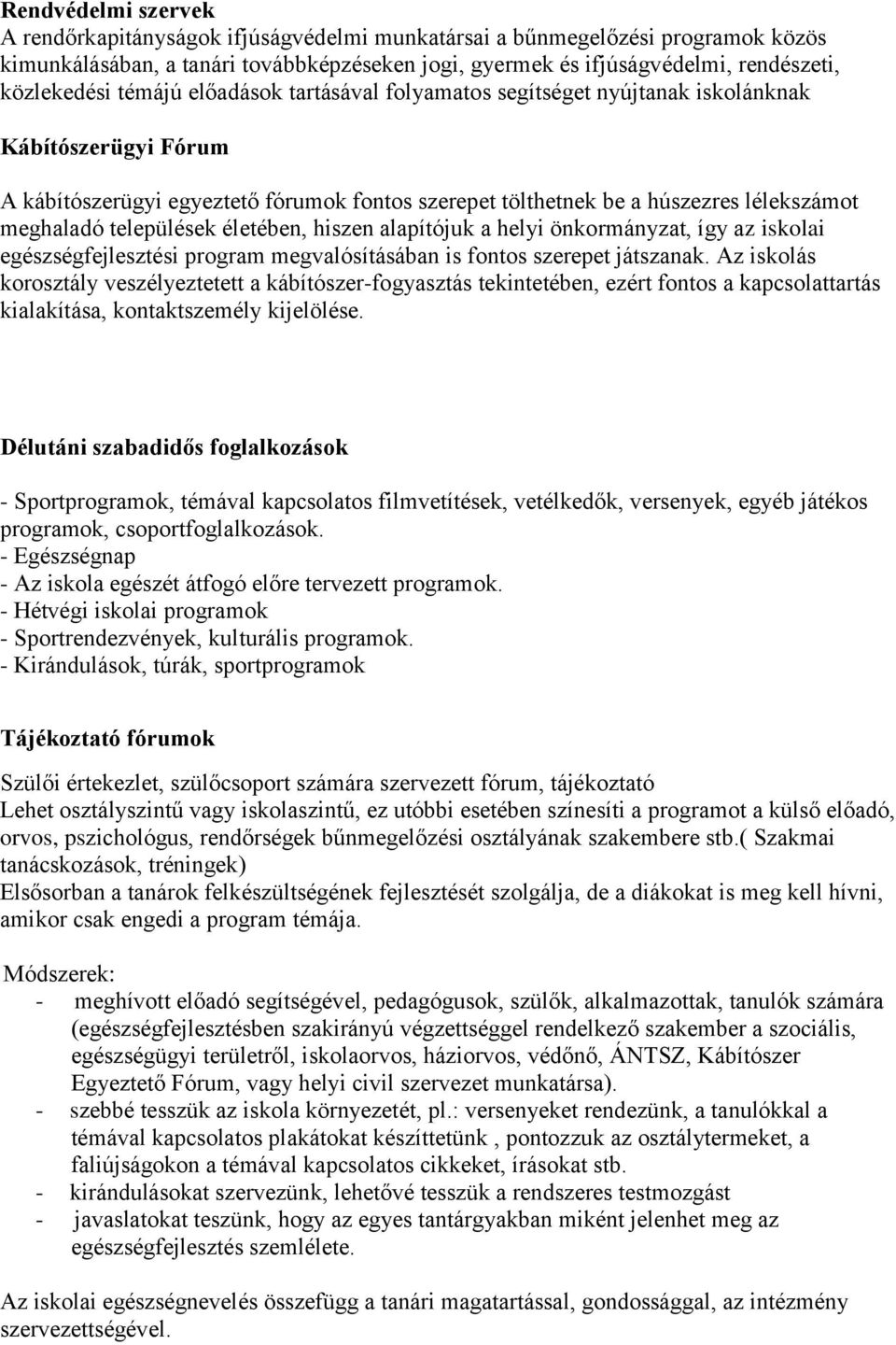 települések életében, hiszen alapítójuk a helyi önkormányzat, így az iskolai egészségfejlesztési program megvalósításában is fontos szerepet játszanak.