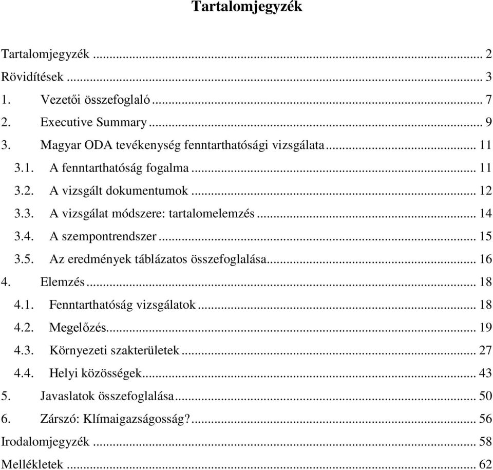 .. 14 3.4. A szempontrendszer... 15 3.5. Az eredmények táblázatos összefoglalása... 16 4. Elemzés... 18 4.1. Fenntarthatóság vizsgálatok... 18 4.2.