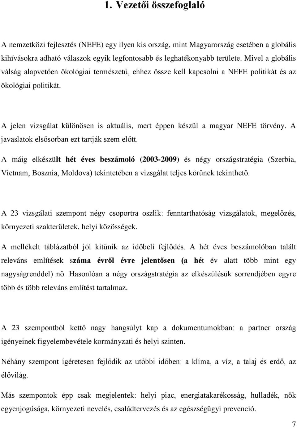 A jelen vizsgálat különösen is aktuális, mert éppen készül a magyar NEFE törvény. A javaslatok elsősorban ezt tartják szem előtt.