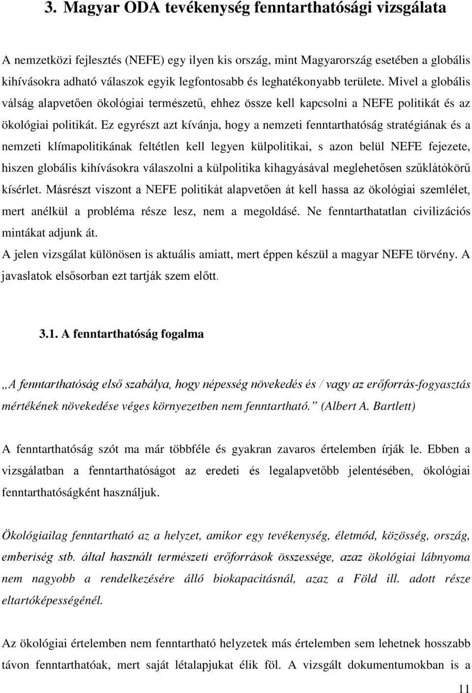 Ez egyrészt azt kívánja, hogy a nemzeti fenntarthatóság stratégiának és a nemzeti klímapolitikának feltétlen kell legyen külpolitikai, s azon belül NEFE fejezete, hiszen globális kihívásokra