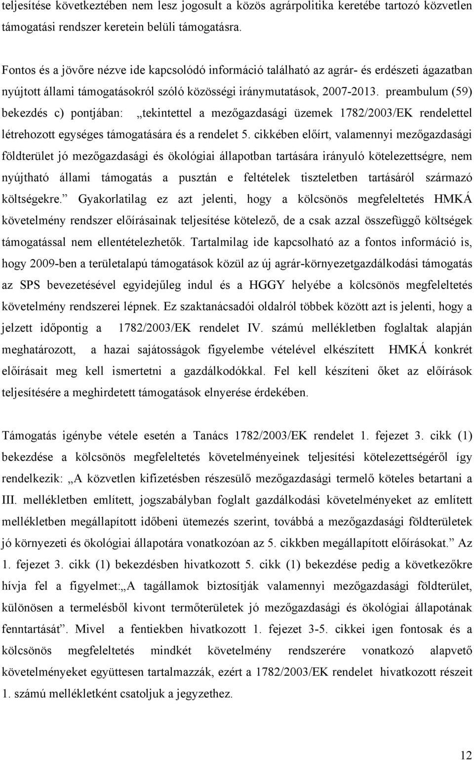 preambulum (59) bekezdés c) pontjában: tekintettel a mezőgazdasági üzemek 1782/2003/EK rendelettel létrehozott egységes támogatására és a rendelet 5.