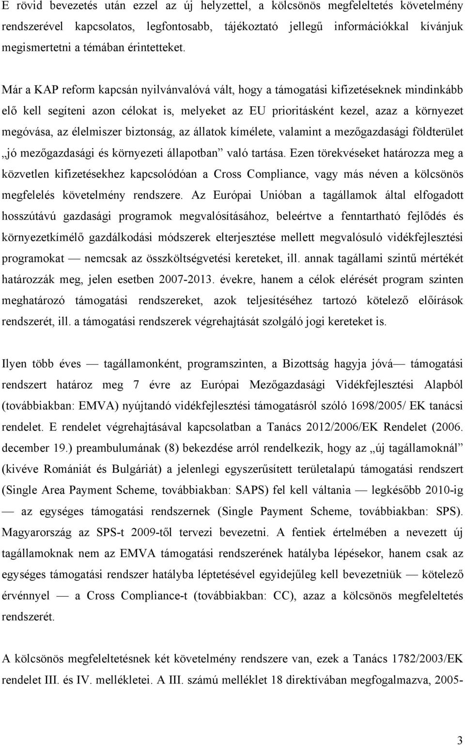 Már a KAP reform kapcsán nyilvánvalóvá vált, hogy a támogatási kifizetéseknek mindinkább elő kell segíteni azon célokat is, melyeket az EU prioritásként kezel, azaz a környezet megóvása, az