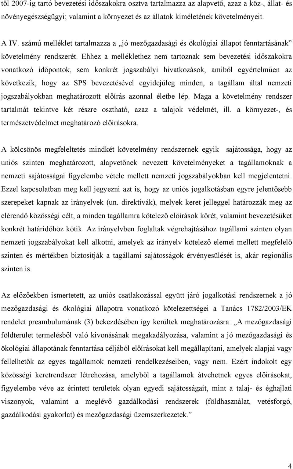 Ehhez a melléklethez nem tartoznak sem bevezetési időszakokra vonatkozó időpontok, sem konkrét jogszabályi hivatkozások, amiből egyértelműen az következik, hogy az SPS bevezetésével egyidejűleg