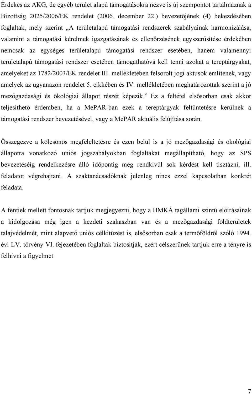 érdekében nemcsak az egységes területalapú támogatási rendszer esetében, hanem valamennyi területalapú támogatási rendszer esetében támogathatóvá kell tenni azokat a tereptárgyakat, amelyeket az