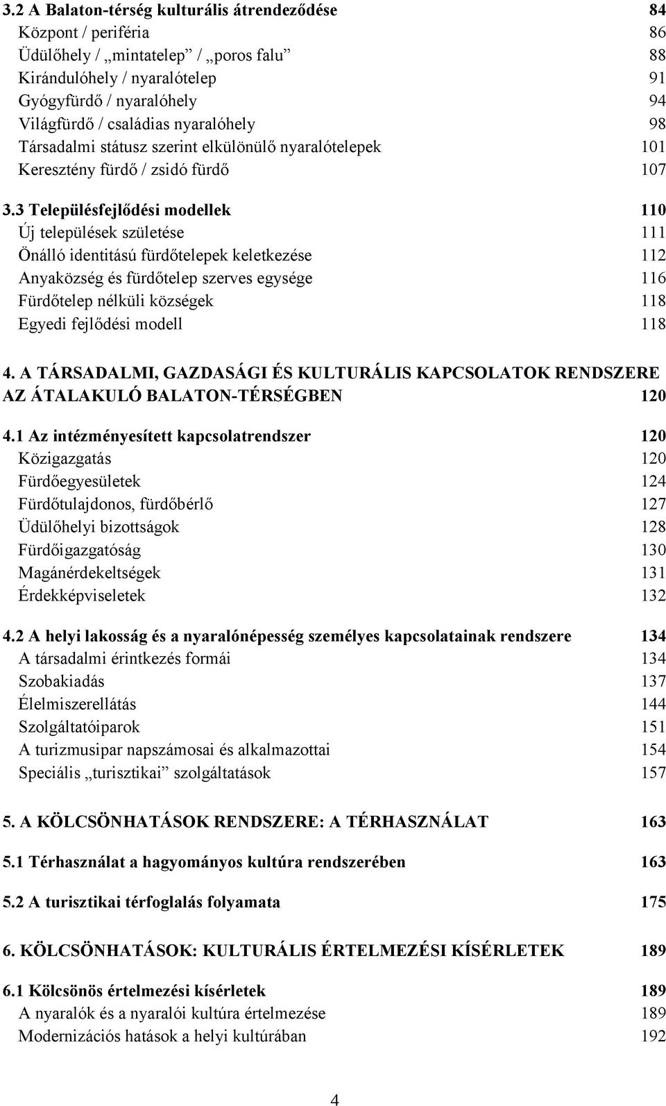 3 Településfejlődési modellek 110 Új települések születése 111 Önálló identitású fürdőtelepek keletkezése 112 Anyaközség és fürdőtelep szerves egysége 116 Fürdőtelep nélküli községek 118 Egyedi