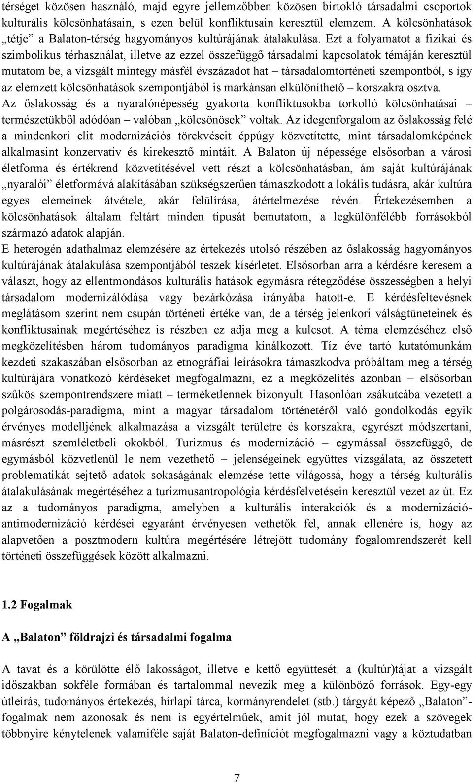 Ezt a folyamatot a fizikai és szimbolikus térhasználat, illetve az ezzel összefüggő társadalmi kapcsolatok témáján keresztül mutatom be, a vizsgált mintegy másfél évszázadot hat társadalomtörténeti