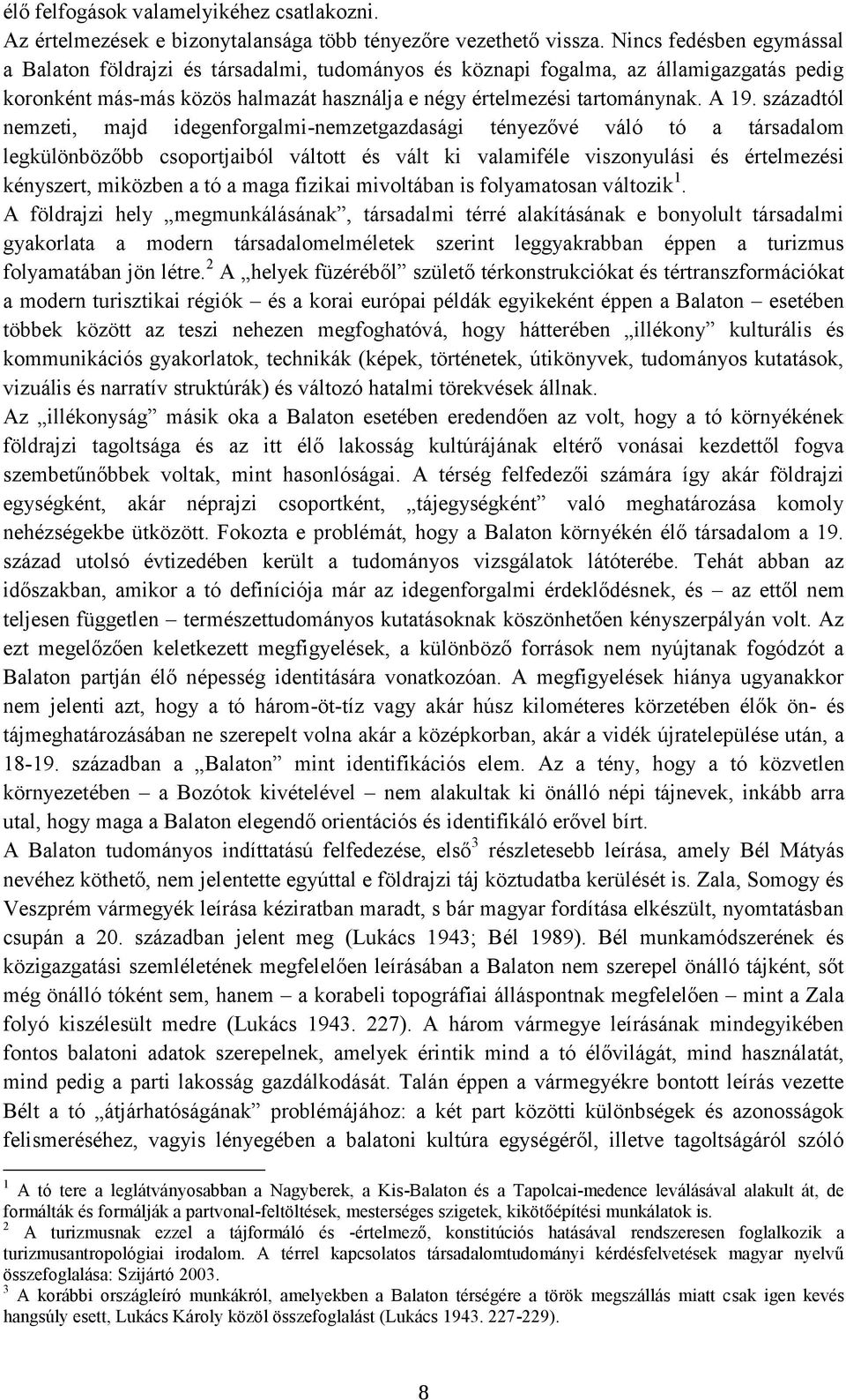 századtól nemzeti, majd idegenforgalmi-nemzetgazdasági tényezővé váló tó a társadalom legkülönbözőbb csoportjaiból váltott és vált ki valamiféle viszonyulási és értelmezési kényszert, miközben a tó a