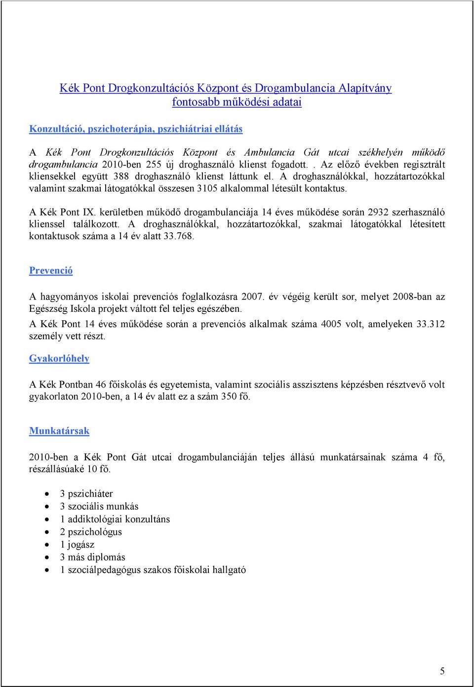 A droghasználókkal, hozzátartozókkal valamint szakmai látogatókkal összesen 3105 alkalommal létesült kontaktus. A Kék Pont IX.