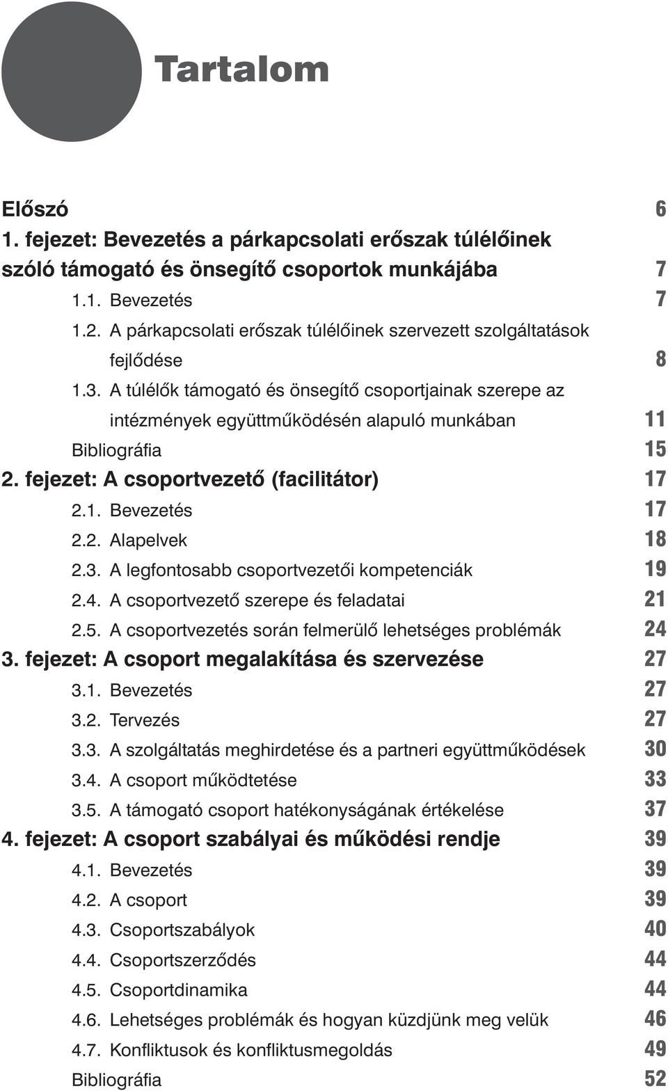 fejezet: A csoportvezetô (facilitátor) 2.1. Bevezetés 2.2. Alapelvek 2.3. A legfontosabb csoportvezetôi kompetenciák 2.4. A csoportvezetô szerepe és feladatai 2.5.