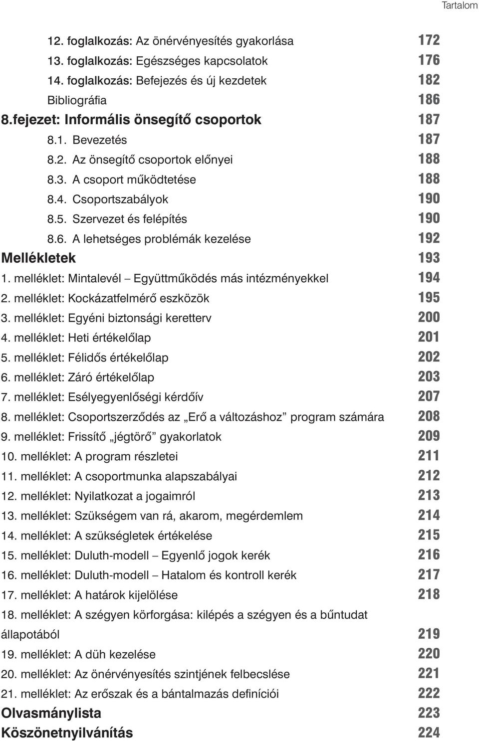 melléklet: Mintalevél Együttmûködés más intézményekkel 2. melléklet: Kockázatfelmérô eszközök 3. melléklet: Egyéni biztonsági keretterv 4. melléklet: Heti értékelôlap 5.