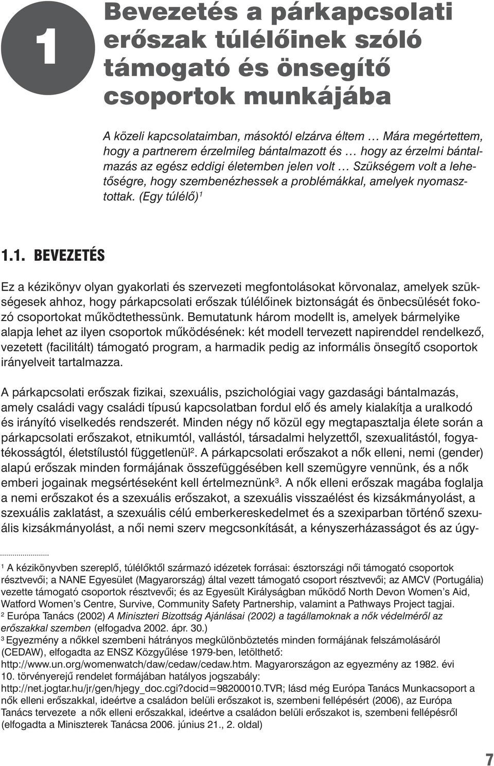 1.1. BEVEZETÉS Ez a kézikönyv olyan gyakorlati és szervezeti megfontolásokat körvonalaz, amelyek szükségesek ahhoz, hogy párkapcsolati erôszak túlélôinek biztonságát és önbecsülését fo ko - z ó