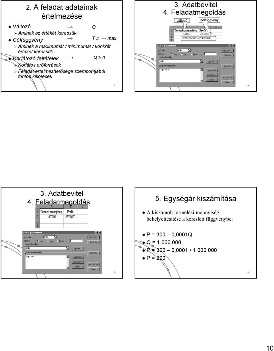 értelmezhetősége szempontjából fontos kikötések 3. Adatbevitel 4. Feladatmegoldás változó célfüggvény 37 38 3. Adatbevitel 4. Feladatmegoldás változó célfüggvény 5.