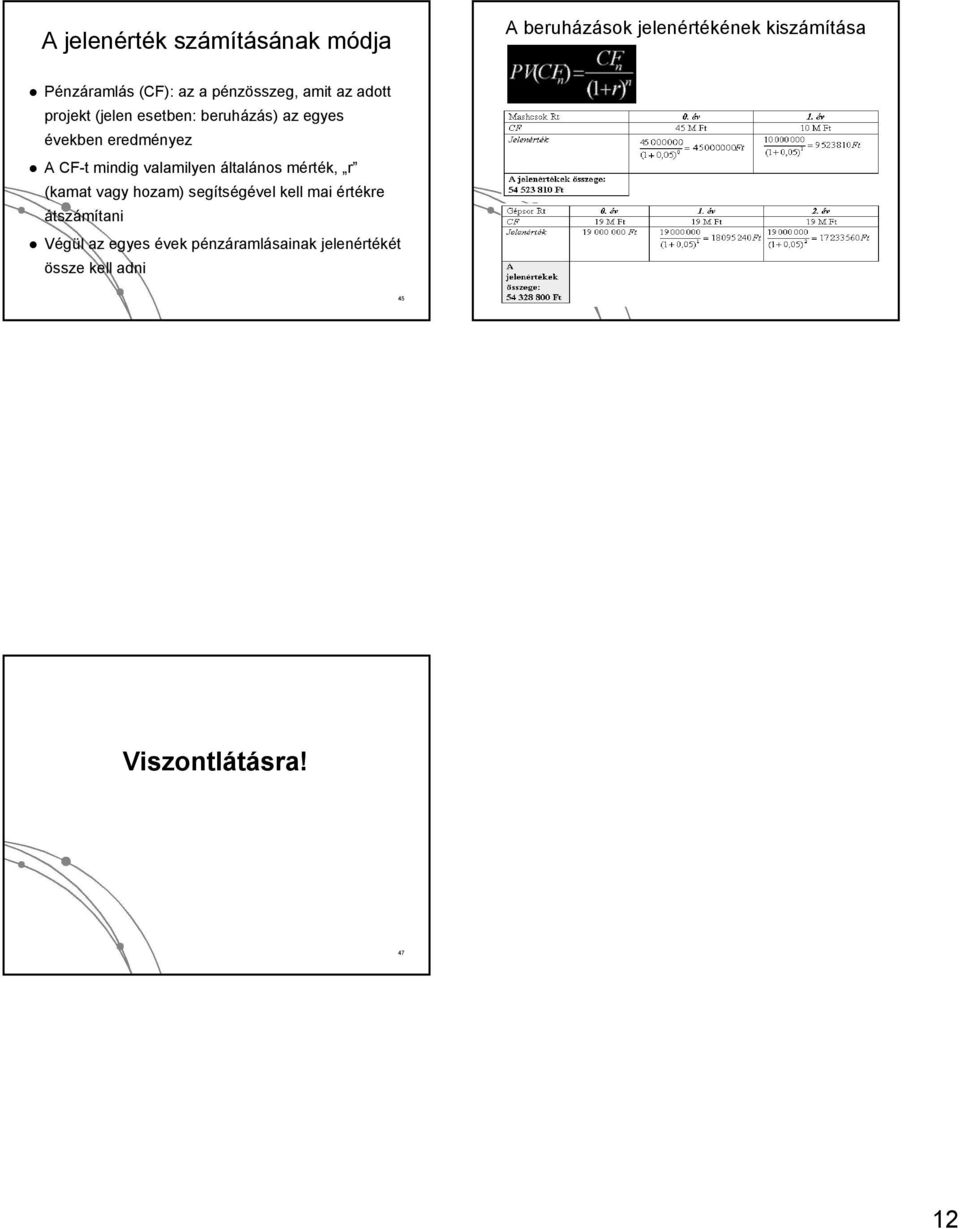 mindig valamilyen általános mérték, r (kamat vagy hozam) segítségével kell mai értékre