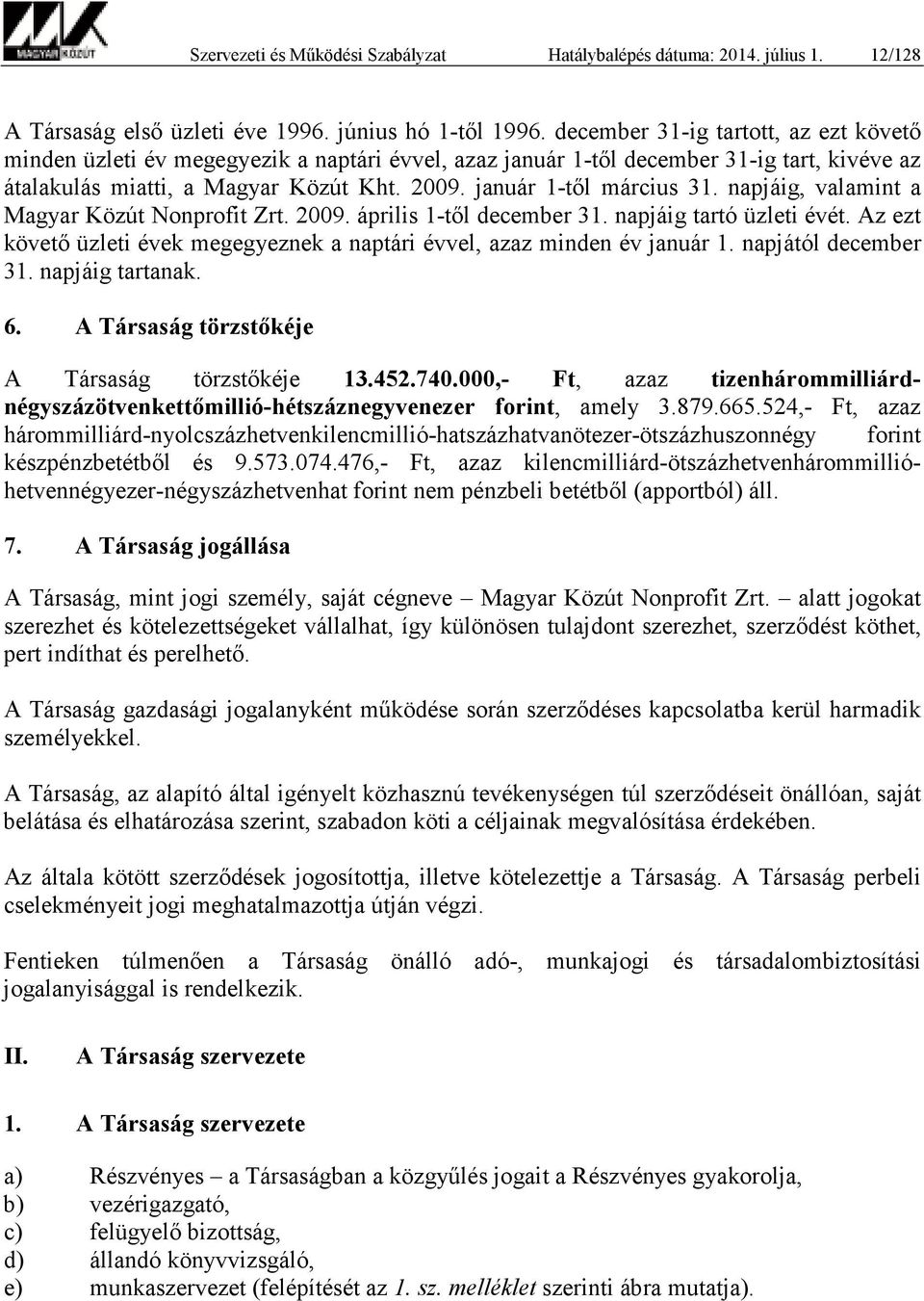 január 1-től március 31. napjáig, valamint a Magyar Közút Nonprofit Zrt. 2009. április 1-től december 31. napjáig tartó üzleti évét.