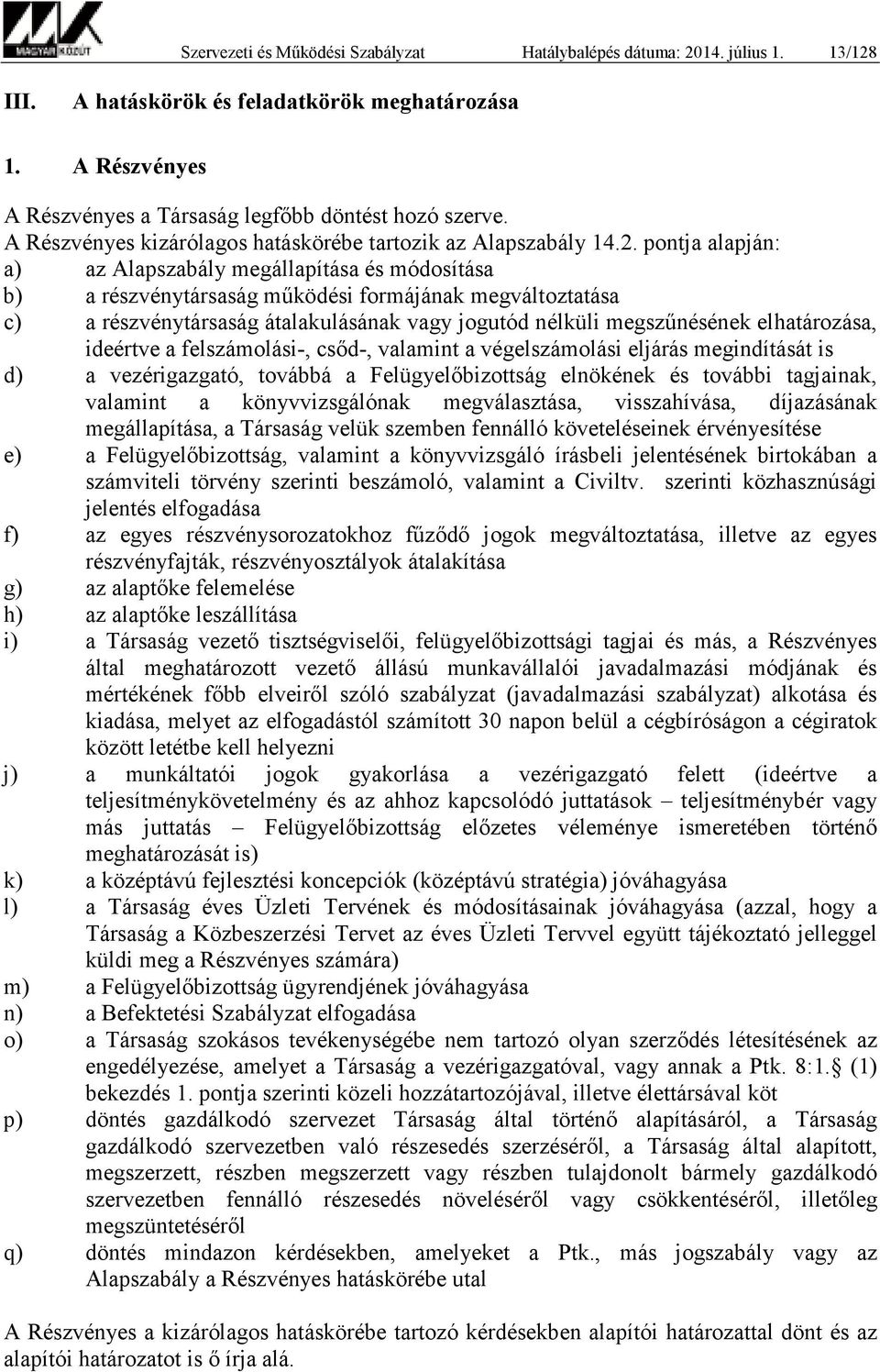 pontja alapján: a) az Alapszabály megállapítása és módosítása b) a részvénytársaság működési formájának megváltoztatása c) a részvénytársaság átalakulásának vagy jogutód nélküli megszűnésének