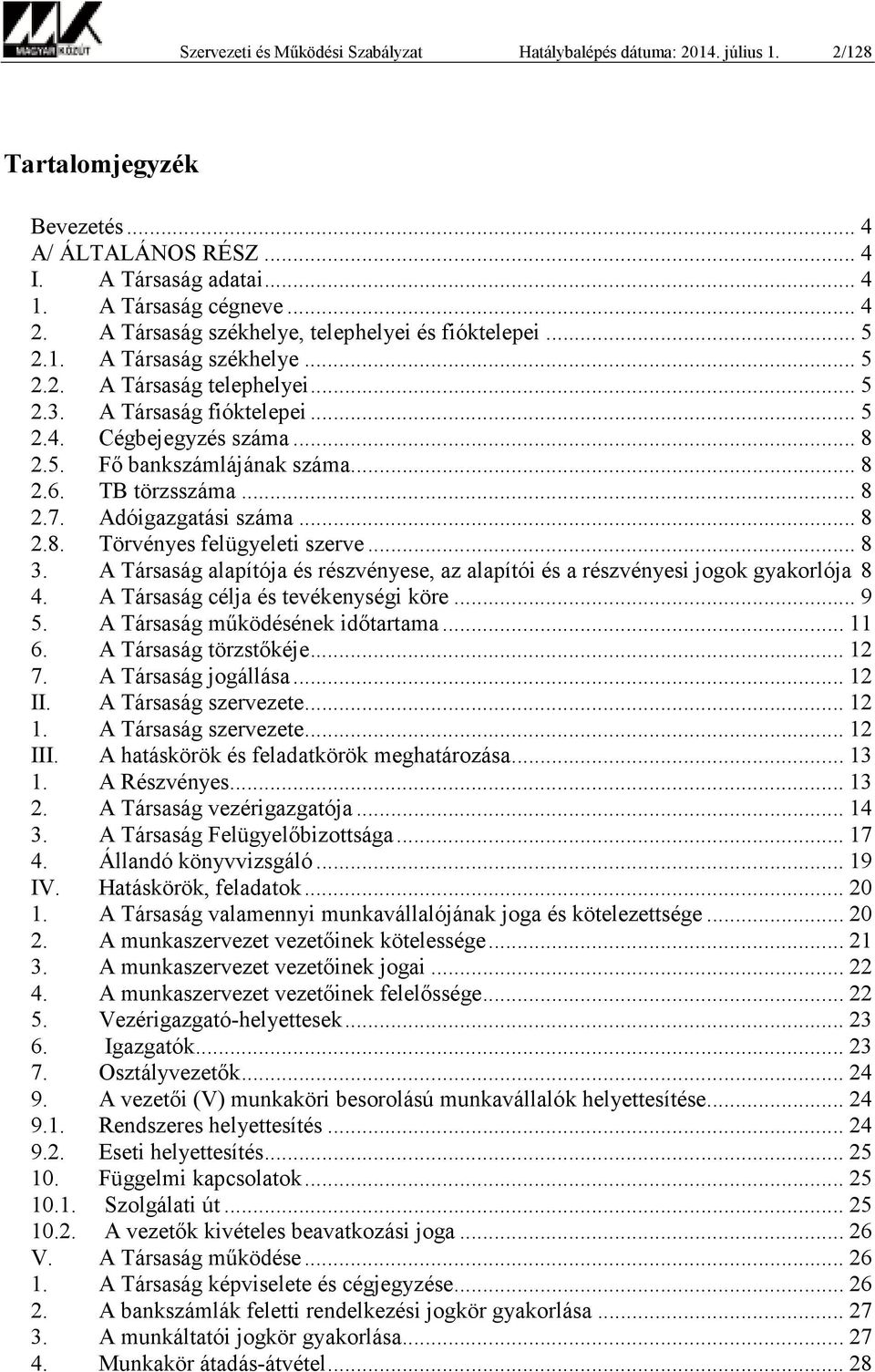 .. 8 2.6. TB törzsszáma... 8 2.7. Adóigazgatási száma... 8 2.8. Törvényes felügyeleti szerve... 8 3. A Társaság alapítója és részvényese, az alapítói és a részvényesi jogok gyakorlója 8 4.