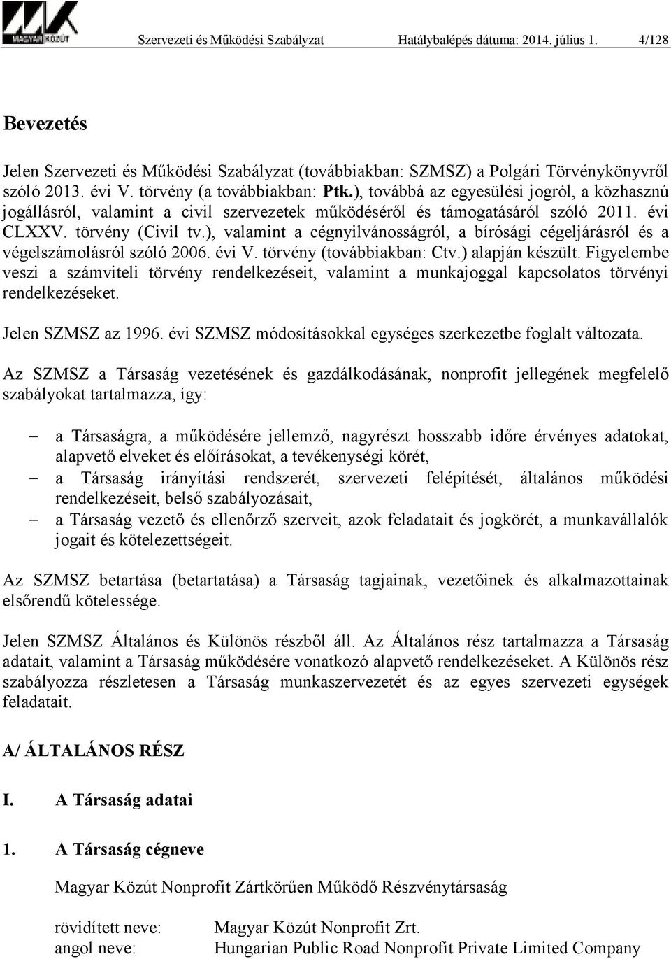 ), valamint a cégnyilvánosságról, a bírósági cégeljárásról és a végelszámolásról szóló 2006. évi V. törvény (továbbiakban: Ctv.) alapján készült.