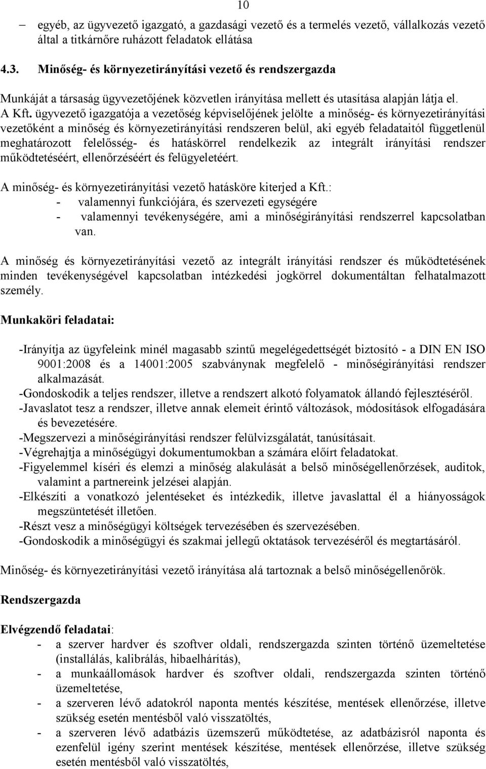 ügyvezető igazgatója a vezetőség képviselőjének jelölte a minőség- és környezetirányítási vezetőként a minőség és környezetirányítási rendszeren belül, aki egyéb feladataitól függetlenül